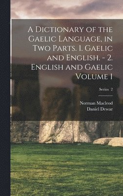 Norman MacLeod, Daniel Dewar - Dictionary of the Gaelic Language, in two Parts. 1. Gaelic and English. - 2. English and Gaelic Volume 1; Series 2, Inbunden