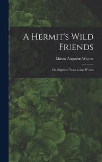 bokomslag A Hermit's Wild Friends; or, Eighteen Years in the Woods