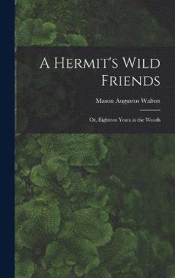 A Hermit's Wild Friends; or, Eighteen Years in the Woods 1