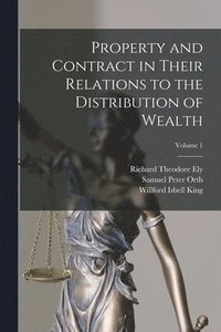 bokomslag Property and Contract in Their Relations to the Distribution of Wealth; Volume 1