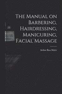 bokomslag The Manual on Barbering, Hairdressing, Manicuring, Facial Massage