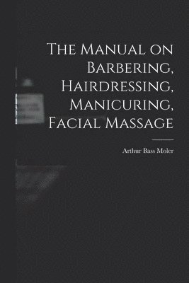The Manual on Barbering, Hairdressing, Manicuring, Facial Massage 1