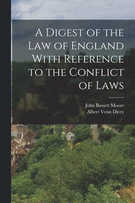 A Digest of the Law of England With Reference to the Conflict of Laws 1