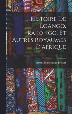 bokomslag Histoire De Loango, Kakongo, Et Autres Royaumes D'afrique