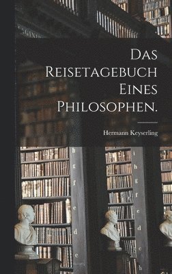 Das Reisetagebuch eines Philosophen. 1