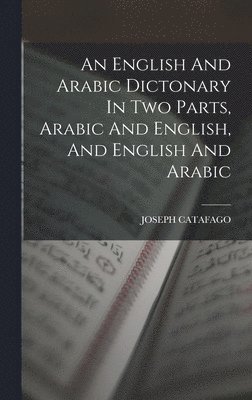 bokomslag An English And Arabic Dictonary In Two Parts, Arabic And English, And English And Arabic