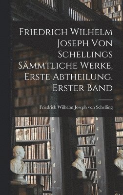 bokomslag Friedrich Wilhelm Joseph von Schellings smmtliche Werke, Erste Abtheilung. Erster Band