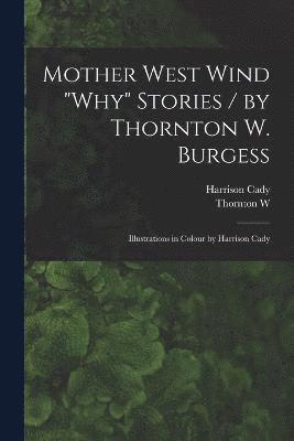 Mother West Wind &quot;why&quot; Stories / by Thornton W. Burgess; Illustrations in Colour by Harrison Cady 1
