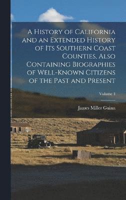 bokomslag History of California and an Extended History of its Southern Coast Counties, Also Containing Biographies of Well-known Citizens of the Past and Present; Volume 1