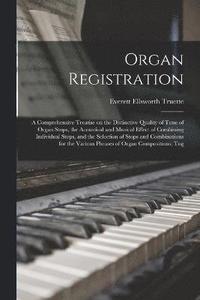 bokomslag Organ Registration; a Comprehensive Treatise on the Distinctive Quality of Tone of Organ Stops, the Acoustical and Musical Effect of Combining Individual Stops, and the Selection of Stops and Combi...