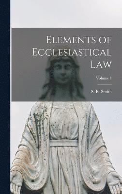 S. B. (Sebastian Bach) Smith - Elements of Ecclesiastical law; Volume 1, Inbunden