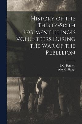 History of the Thirty-Sixth Regiment Illinois Volunteers During the war of the Rebellion 1