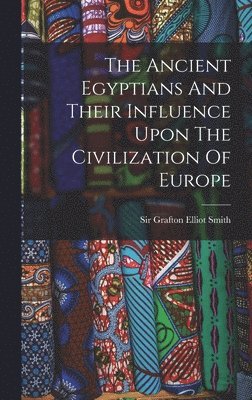 bokomslag The Ancient Egyptians And Their Influence Upon The Civilization Of Europe