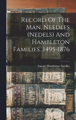 Record Of The Man, Needles (nedels) And Hambleton Families...1495-1876 1