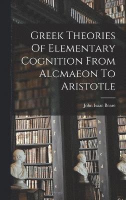 Greek Theories Of Elementary Cognition From Alcmaeon To Aristotle 1
