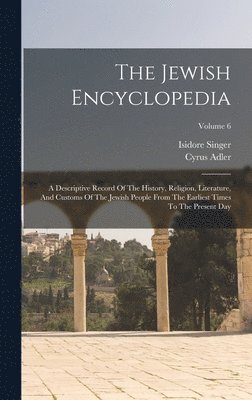 The Jewish Encyclopedia: A Descriptive Record Of The History, Religion, Literature, And Customs Of The Jewish People From The Earliest Times To 1