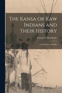bokomslag The Kansa or Kaw Indians and Their History; and the Story of Padilla