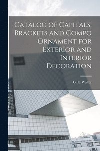 bokomslag Catalog of Capitals, Brackets and Compo Ornament for Exterior and Interior Decoration