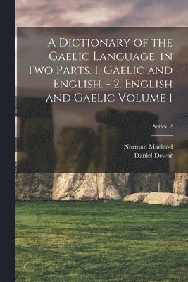 Norman MacLeod, Daniel Dewar - Dictionary of the Gaelic Language, in two Parts. 1. Gaelic and English. - 2. English and Gaelic Volume 1; Series 2, Häftad