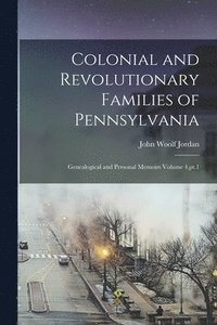 bokomslag Colonial and Revolutionary Families of Pennsylvania; Genealogical and Personal Memoirs Volume 4, pt.1