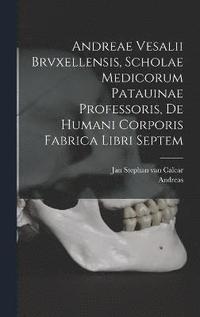 bokomslag Andreae Vesalii Brvxellensis, Scholae medicorum Patauinae professoris, De humani corporis fabrica libri septem