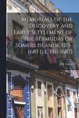 bokomslag Memorials of the Discovery and Early Settlement of the Bermudas or Somers Islands, 1515-1685 [i.e. 1511-1687]