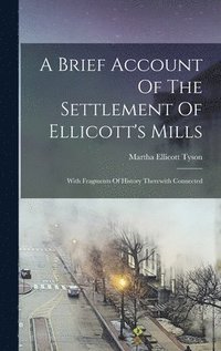 bokomslag A Brief Account Of The Settlement Of Ellicott's Mills