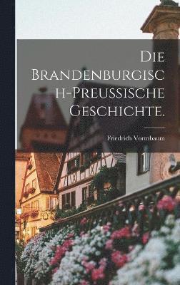 bokomslag Die brandenburgisch-preussische Geschichte.