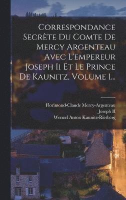 bokomslag Correspondance Secrète Du Comte De Mercy Argenteau Avec L'empereur Joseph Ii Et Le Prince De Kaunitz, Volume 1...