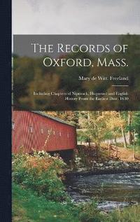 bokomslag The Records of Oxford, Mass.; Including Chapters of Nipmuck, Huguenot and English History From the Earliest Date, 1630