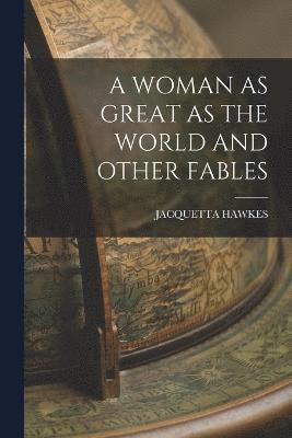 bokomslag A Woman as Great as the World and Other Fables