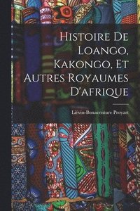 bokomslag Histoire De Loango, Kakongo, Et Autres Royaumes D'afrique