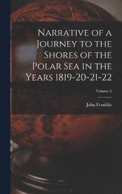 Narrative of a Journey to the Shores of the Polar Sea in the Years 1819-20-21-22; Volume 2 1