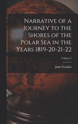 John Franklin - Narrative of a Journey to the Shores of the Polar Sea in the Years 1819-20-21-22; Volume 2, Inbunden