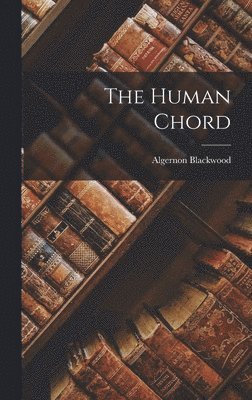 Algernon Blackwood - Human Chord, Inbunden