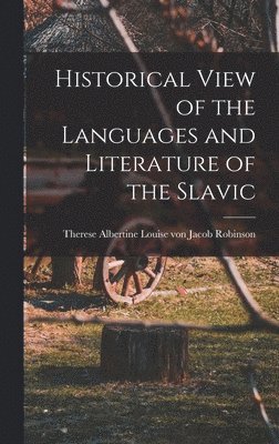 Therese Albertine Louise Vo Robinson, Therese Albertine Louise vo... Robinson - Historical View of the Languages and Literature of the Slavic, Inbunden
