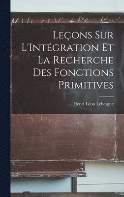 Leons sur L'Intgration et la Recherche des Fonctions Primitives 1