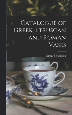 bokomslag Catalogue of Greek, Etruscan and Roman Vases