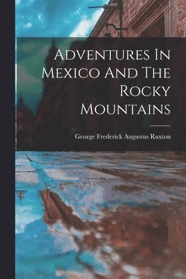 Adventures In Mexico And The Rocky Mountains 1