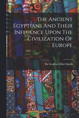 Grafton Elliot Smith - Ancient Egyptians And Their Influence Upon The Civilization Of Europe, Häftad