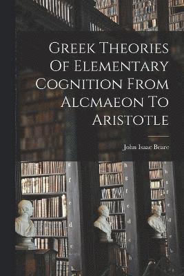 Greek Theories Of Elementary Cognition From Alcmaeon To Aristotle 1