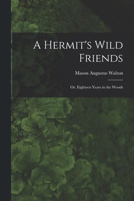 bokomslag A Hermit's Wild Friends; or, Eighteen Years in the Woods