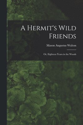 bokomslag Hermit's Wild Friends; or, Eighteen Years in the Woods