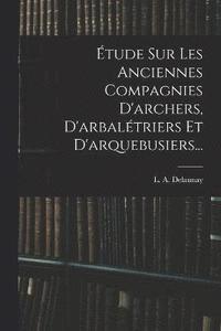 bokomslag tude Sur Les Anciennes Compagnies D'archers, D'arbaltriers Et D'arquebusiers...