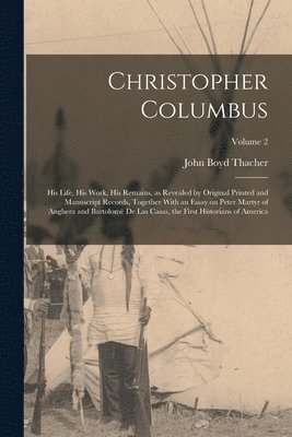 bokomslag Christopher Columbus: His Life, His Work, His Remains, as Revealed by Original Printed and Manuscript Records, Together With an Essay on Pet