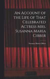 bokomslag Account of the Life of That Celebrated Actress Mrs. Susanna Maria Cibber