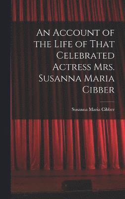 bokomslag Account of the Life of That Celebrated Actress Mrs. Susanna Maria Cibber