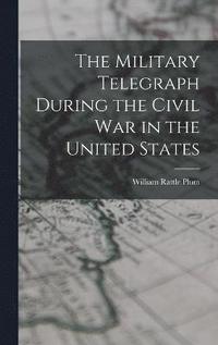 bokomslag The Military Telegraph During the Civil War in the United States