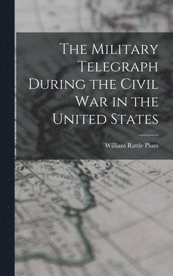 William Rattle Plum - Military Telegraph During the Civil War in the United States, Inbunden