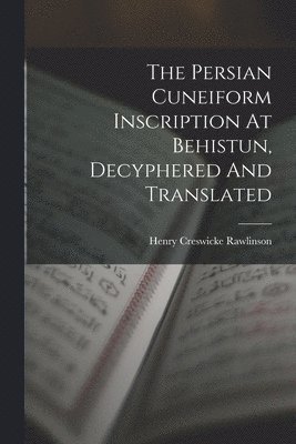 Henry Creswicke Rawlinson - Persian Cuneiform Inscription At Behistun, Decyphered And Translated, Häftad